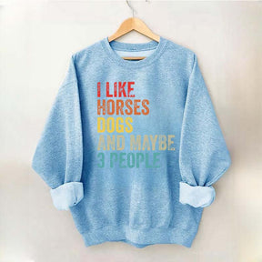 I Like Horses Dogs And Maybe 3 People Sweatshirt