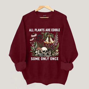 All Plants Are Edible Some Only Once Sweatshirt