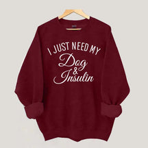 Custom I Just Need My Dog & Insulin Sweatshirt
