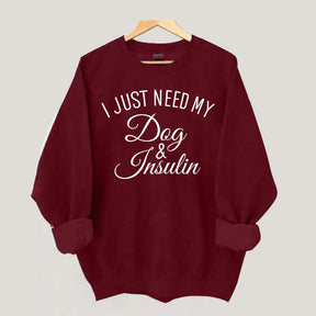 Custom I Just Need My Dog & Insulin Sweatshirt
