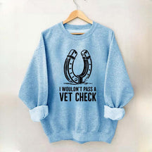 I Wouldnt Pass A Vet Check Horses Sweatshirt