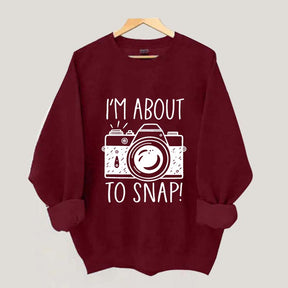 I'm About to Snap Photography Sweatshirt