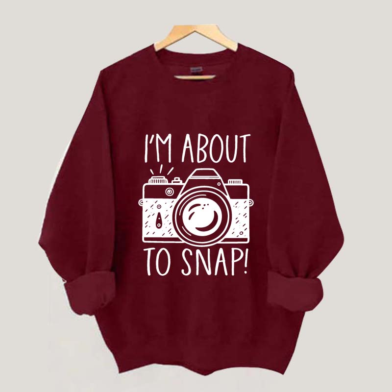 I'm About to Snap Photography Sweatshirt