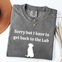 Sorry But I Have To Get Back To The Lab T-Shirt