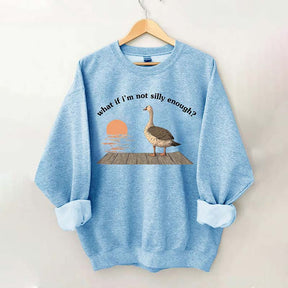 What if I'm Not Silly Enough Sweatshirt