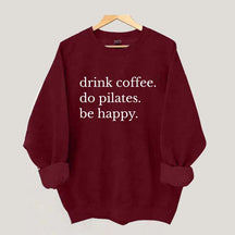 Drink Coffee Do Pilates Be Happy Sweatshirt