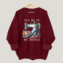 I'll Be In My Office Sewing Machine Sweatshirt
