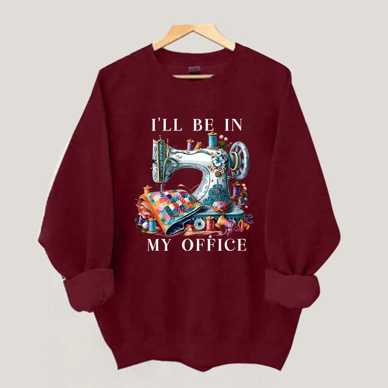 I'll Be In My Office Sewing Machine Sweatshirt