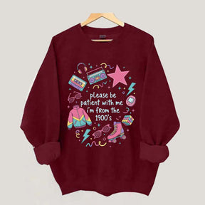 Please Be Patient With Me I'm From 1900s Sweatshirt