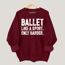 Ballet Like A Sport Only Harder Sweatshirt