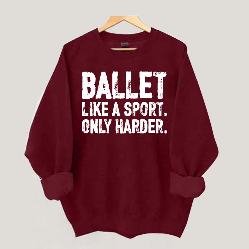 Ballet Like A Sport Only Harder Sweatshirt