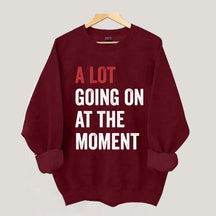 A Lot Going On At The Moment Sweatshirt