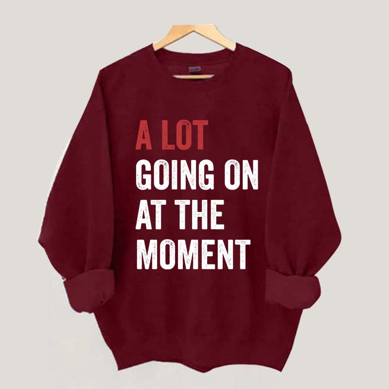 A Lot Going On At The Moment Sweatshirt