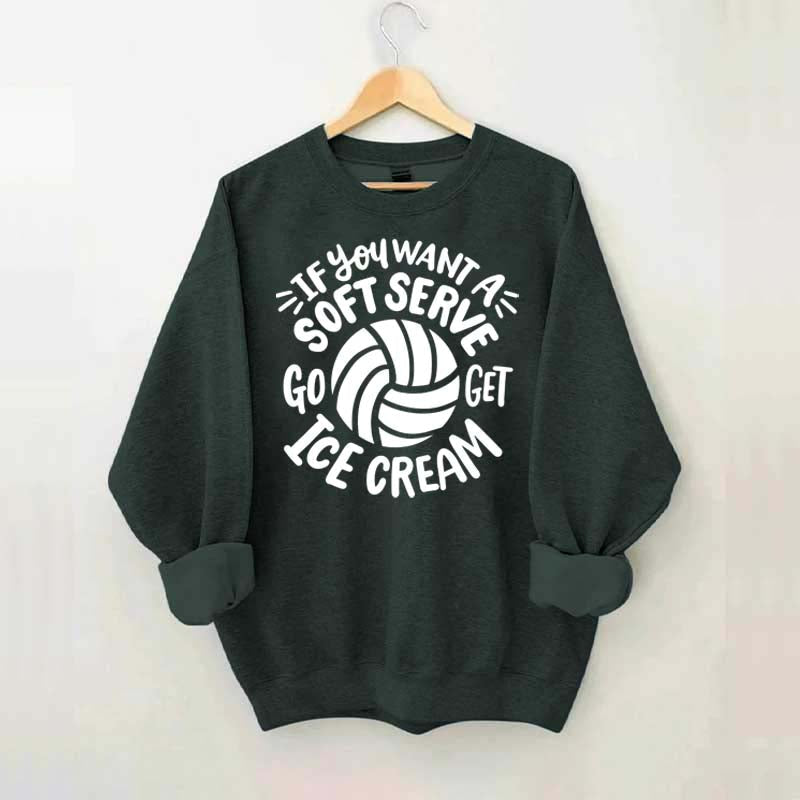 If You Want A Soft Serve Volleyball Sweatshirt