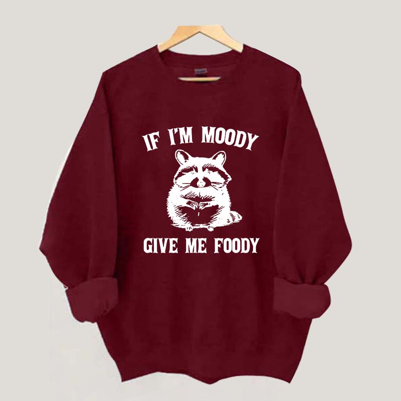 If I'm Moody Give Me Foody Sweatshirt
