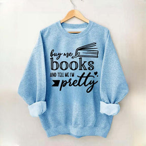 Buy Me Books and Tell Me I'm Pretty Sweatshirt