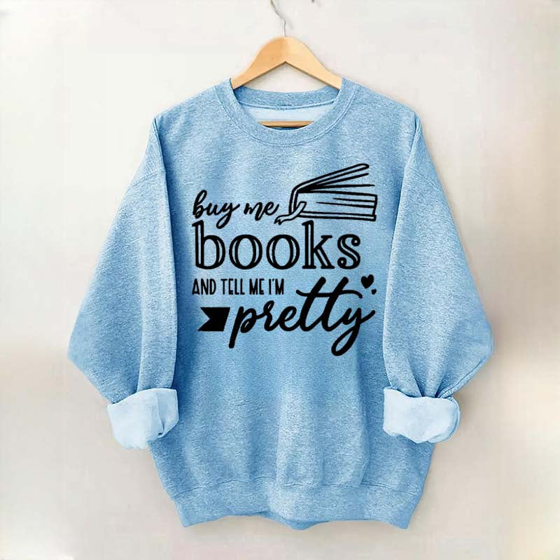 Buy Me Books and Tell Me I'm Pretty Sweatshirt