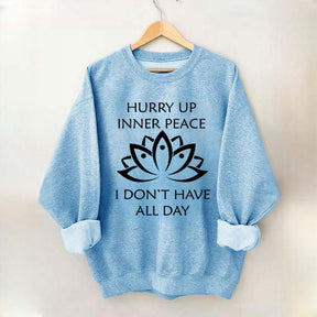 Hurry Up Inner Peace I Don't Have All Day Sweatshirt