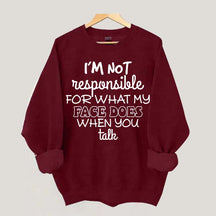 I'm Not Responsible For What My Face Does When You Talk Quote Sweatshirt