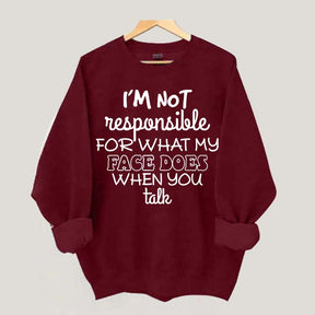 I'm Not Responsible For What My Face Does When You Talk Quote Sweatshirt