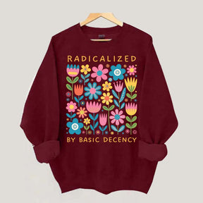 Radicalized By Basic Decency Flowers Sweatshirt