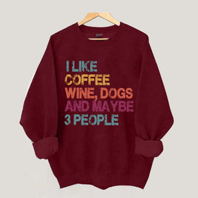 I Like Coffee Wine Dogs And Maybe 3 People Sweatshirt