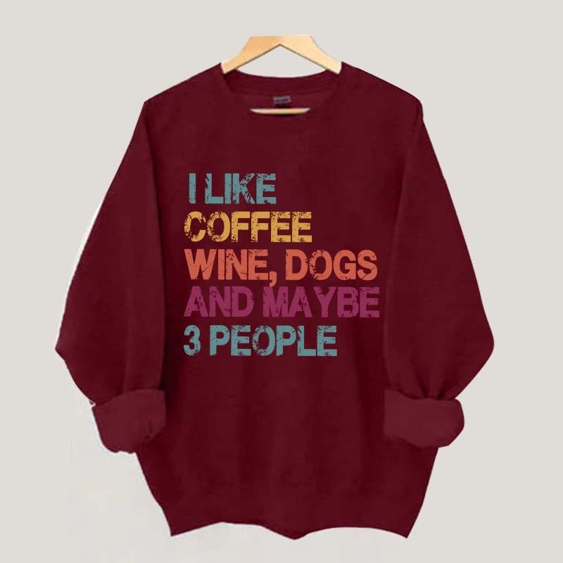 I Like Coffee Wine Dogs And Maybe 3 People Sweatshirt