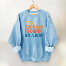 It's A Good Day To Drink On A Boat Sweatshirt