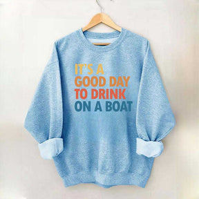 It's A Good Day To Drink On A Boat Sweatshirt