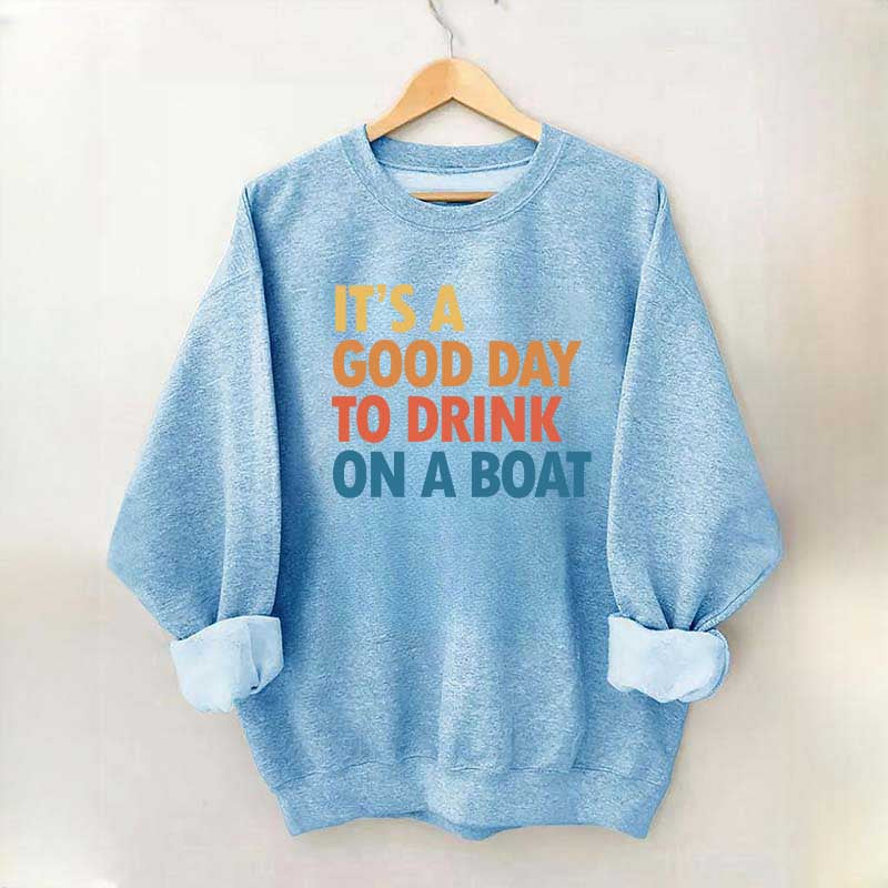 It's A Good Day To Drink On A Boat Sweatshirt