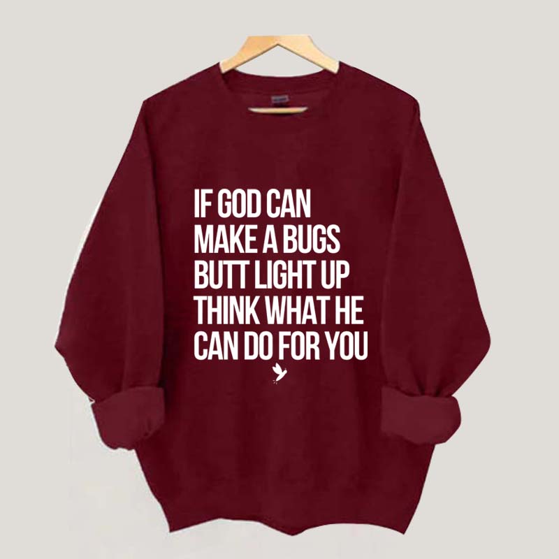 If God Can Make A Bug's Butt Light Up Think What He Can Do For You Sweatshirt