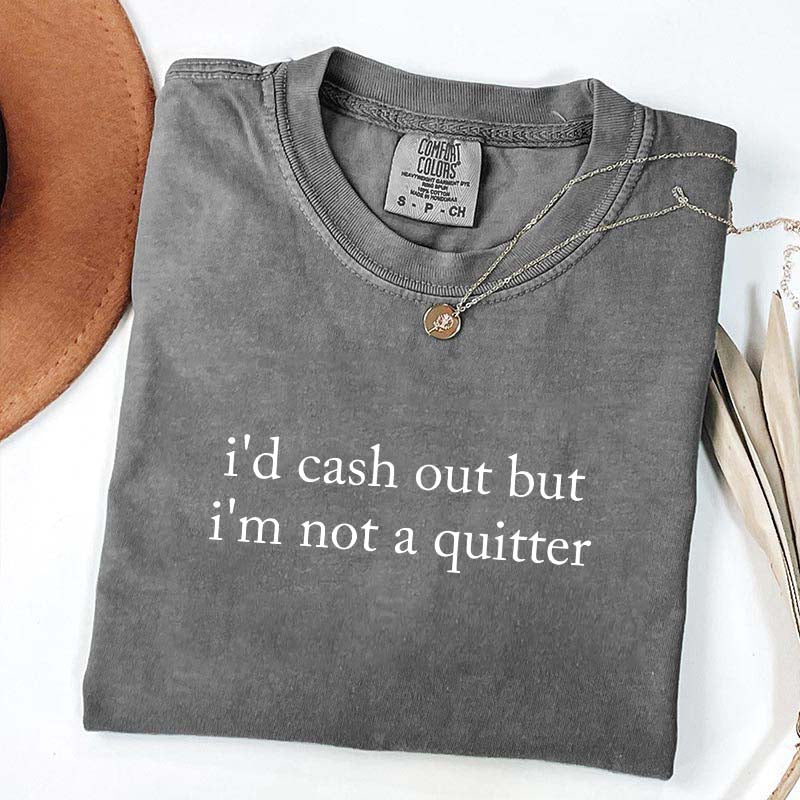 I¡®¡¯d Cash Out But I¡®¡¯m Not A Quitter T-Shirt