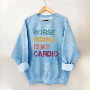 Horse Riding Is My Cardio Sweatshirt