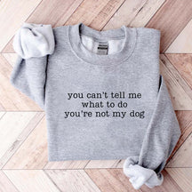You Can't Tell Me What To Do You're Not My Dog Mom Sweatshirt