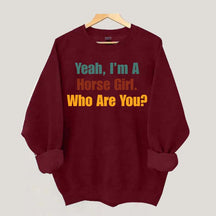 Yeah,I'm A Horse Girl Who Are You Sweatshirt