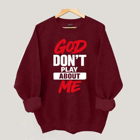 God Don't Play About Me Sweatshirt