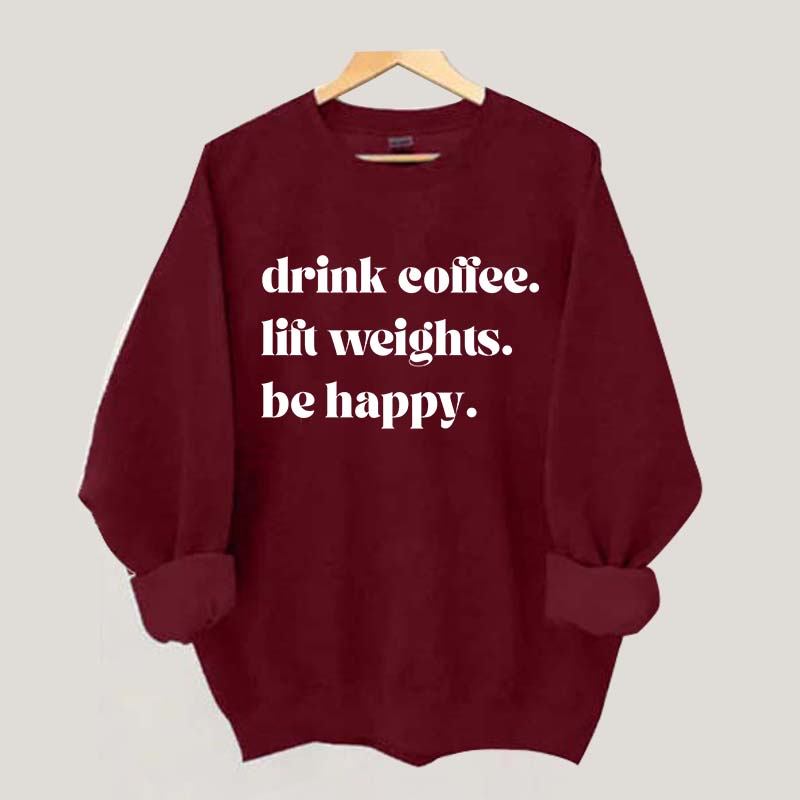 Fitness Drink Coffee Lift Weights Be Happy Sweatshirt