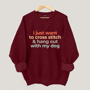 I Just Want To Cross Stitch And Hang Out With My Dog Sweatshirt