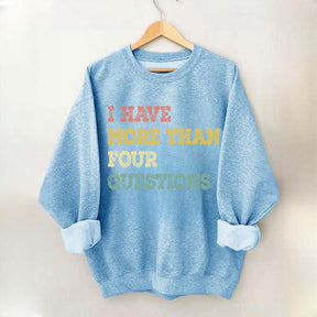 I Have More Than Four Questions Sweatshirt