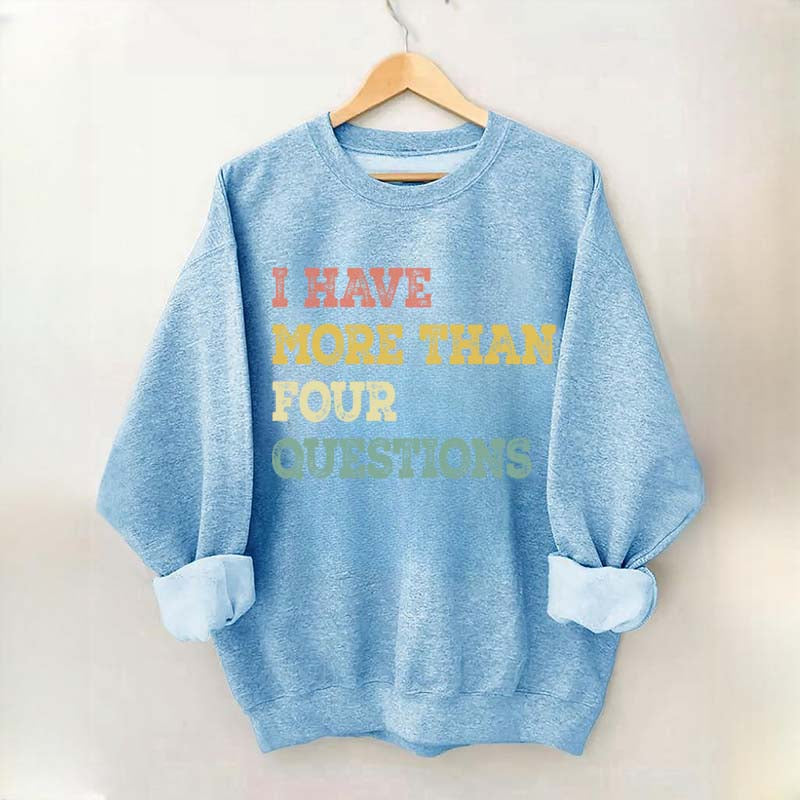 I Have More Than Four Questions Sweatshirt