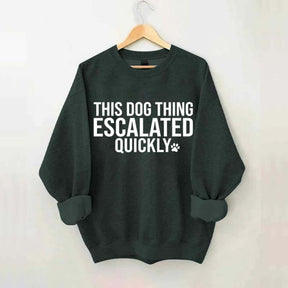 This Dog Thing Escalated Quickly Fun Sweatshirt