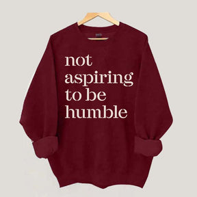 Not Aspiring to be Humble Quote Sweatshirt