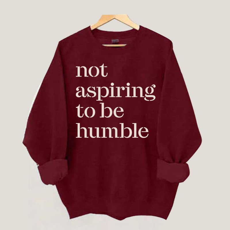 Not Aspiring to be Humble Quote Sweatshirt