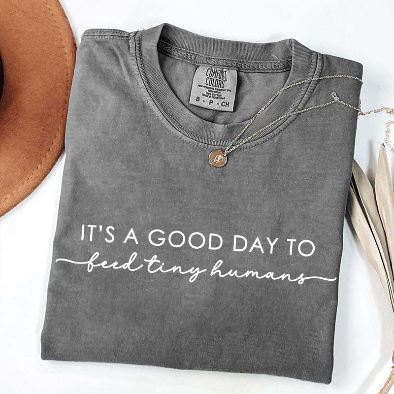 It's Good Day To Feed Tiny Humans T-Shirt