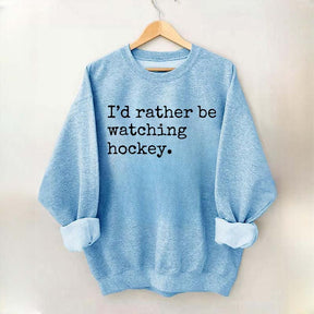 I'd Rather Be Watching Hockey Sweatshirt