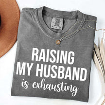 Raising My Husband Is Exhausting T-Shirt