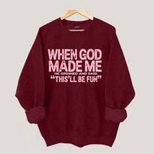 When God Made Me He Grinned and Said This'll Be Fun Sweatshirt