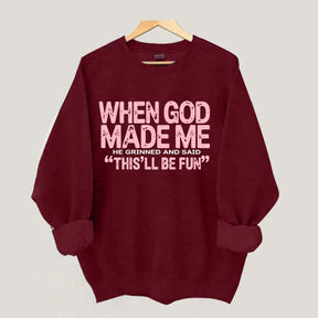 When God Made Me He Grinned and Said This'll Be Fun Sweatshirt