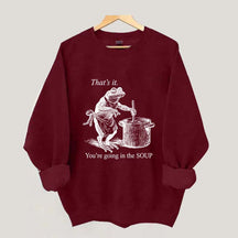 That's It You're Going in the Soup Sweatshirt