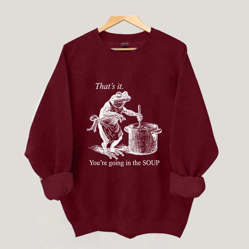 That's It You're Going in the Soup Sweatshirt